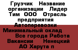 Грузчик › Название организации ­ Лидер Тим, ООО › Отрасль предприятия ­ Автоперевозки › Минимальный оклад ­ 19 000 - Все города Работа » Вакансии   . Ненецкий АО,Харута п.